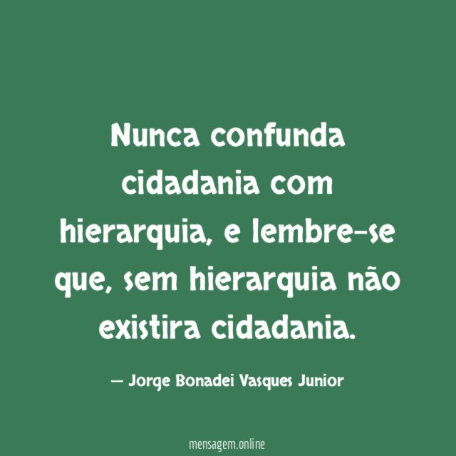 Nunca confunda cidadania com hierarquia