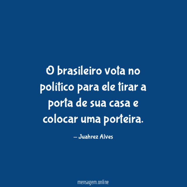 O brasileiro vota no político para ele tirar