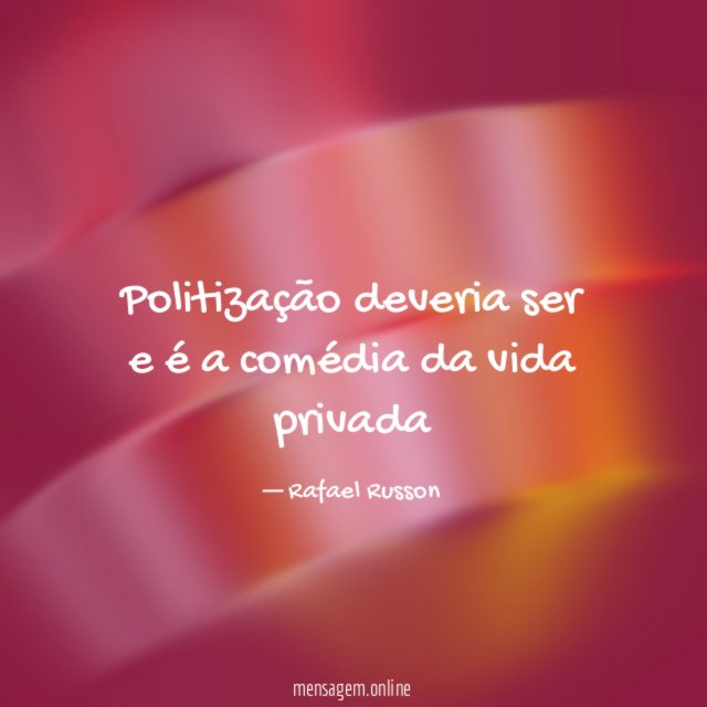 Politização deveria ser e é a comédia da vida privada