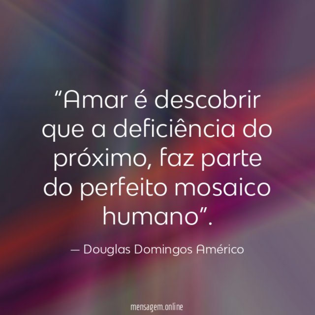 Amar é descobrir que a deficiência do próximo