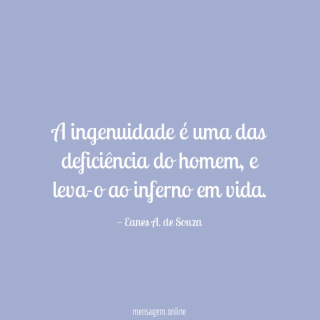 A ingenuidade é uma das deficiência do homem