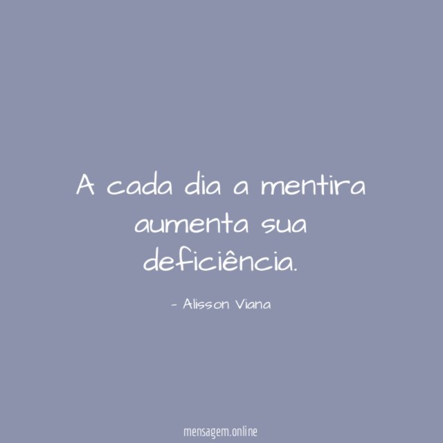 A cada dia a mentira aumenta sua deficiência