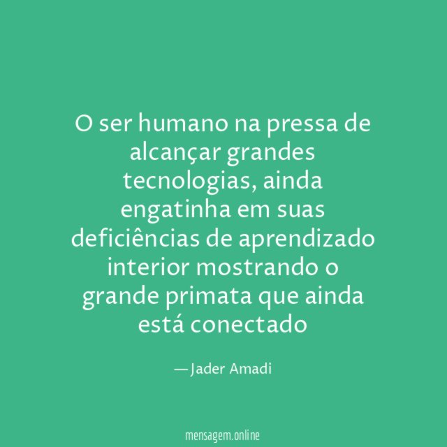 O ser humano na pressa de alcançar grandes tecnologias