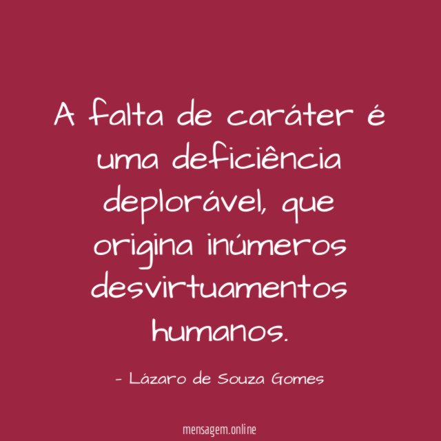 A falta de caráter é uma deficiência deplorável