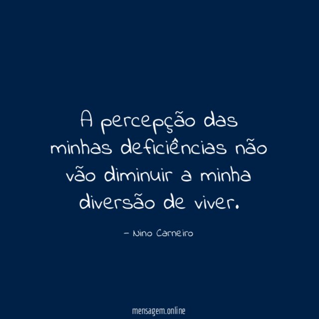 A percepção das minhas deficiências não vão diminuir