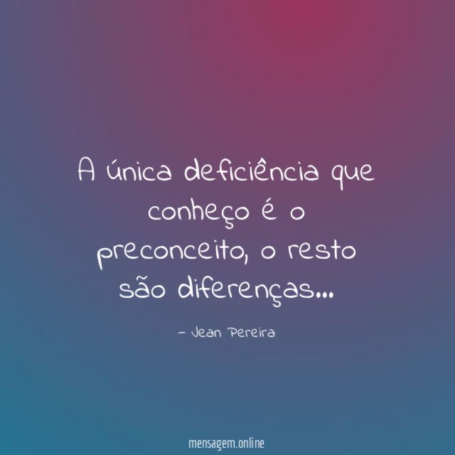 A única deficiência que conheço é o preconceito