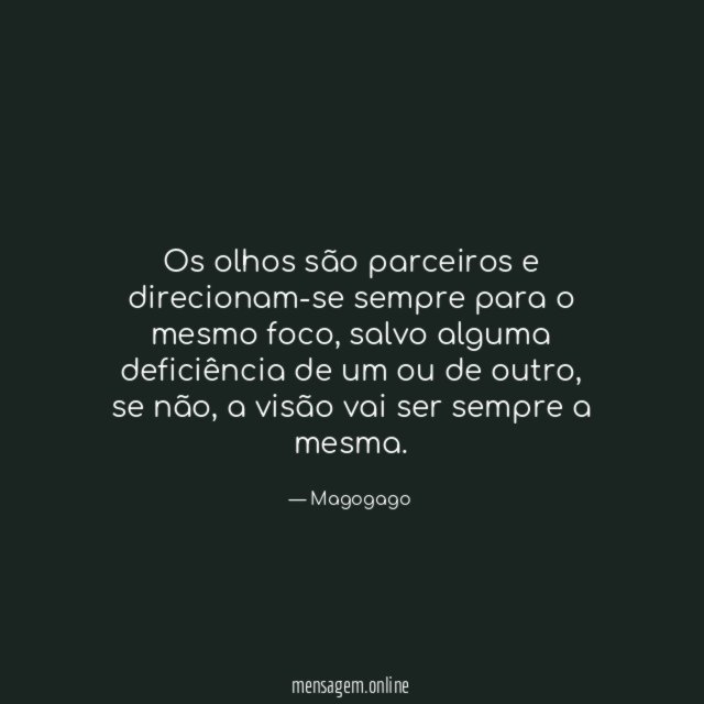 Os olhos são parceiros e direcionam-se sempre para o mesmo foco