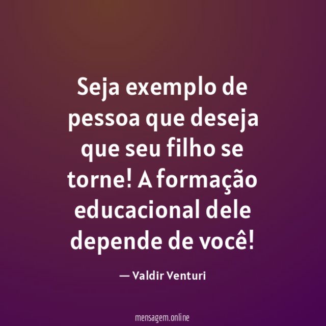 Seja exemplo de pessoa que deseja que seu filho se torne