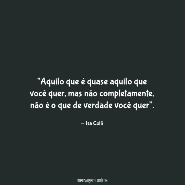 Aquilo que é quase aquilo que você quer