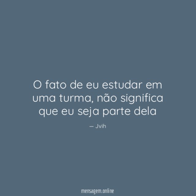 O fato de eu estudar em uma turma