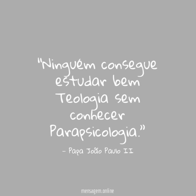 Ninguém consegue estudar bem Teologia sem conhecer Parapsicologia