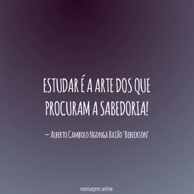 Estudar é a arte dos que procuram a sabedoria