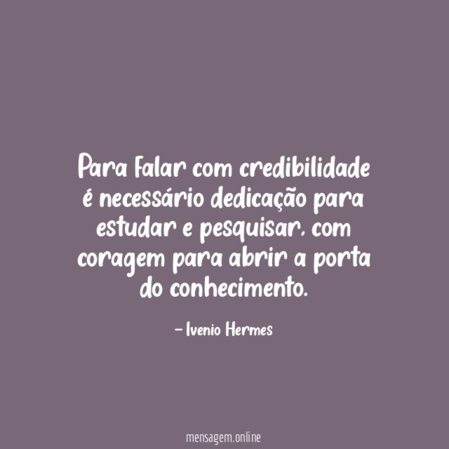 Para falar com credibilidade é necessário dedicação para estudar e pesquisar