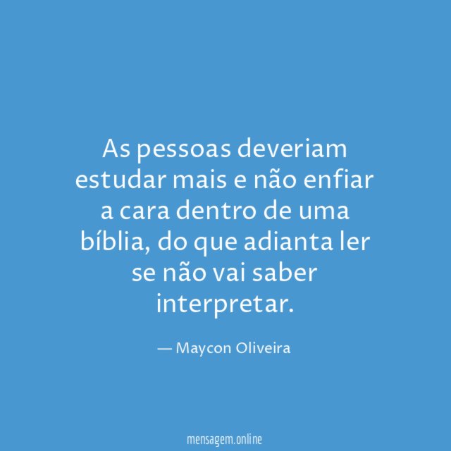 As pessoas deveriam estudar mais e não enfiar