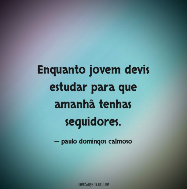 enquanto jovem devis estudar para que amanhã tenhas seguidores