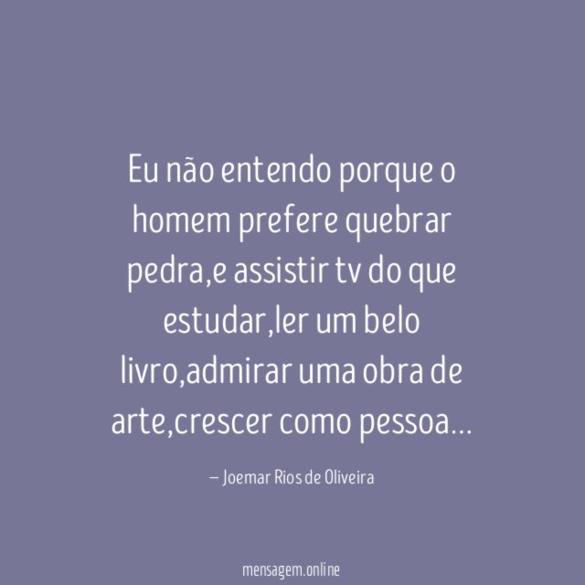 Eu não entendo porque o homem prefere quebrar pedra