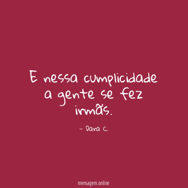 E nessa cumplicidade a gente se fez irmãs