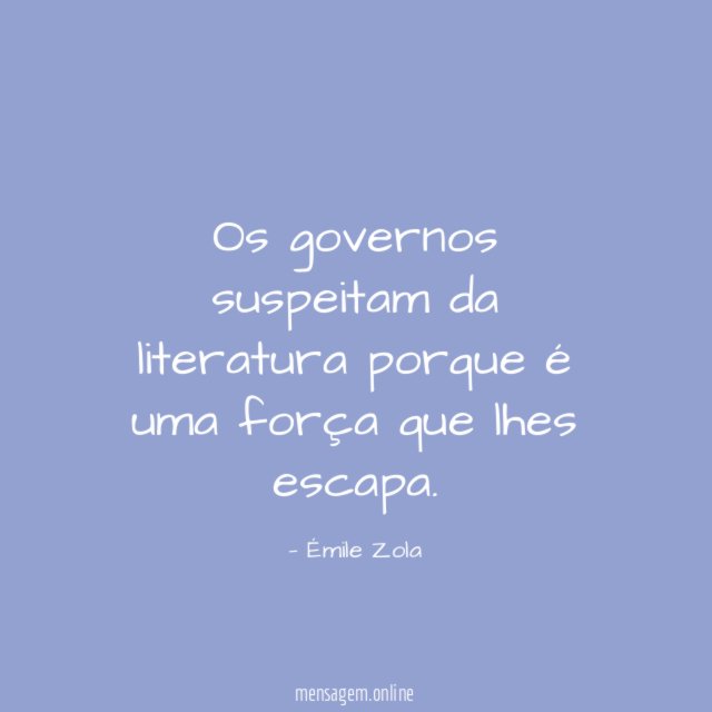 Os governos suspeitam da literatura porque é uma força que lhes escapa