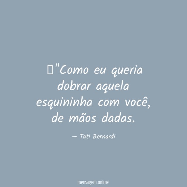 "Como eu queria dobrar aquela esquininha com você