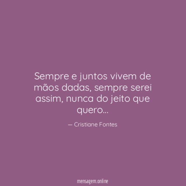 Sempre e juntos vivem de mãos dadas