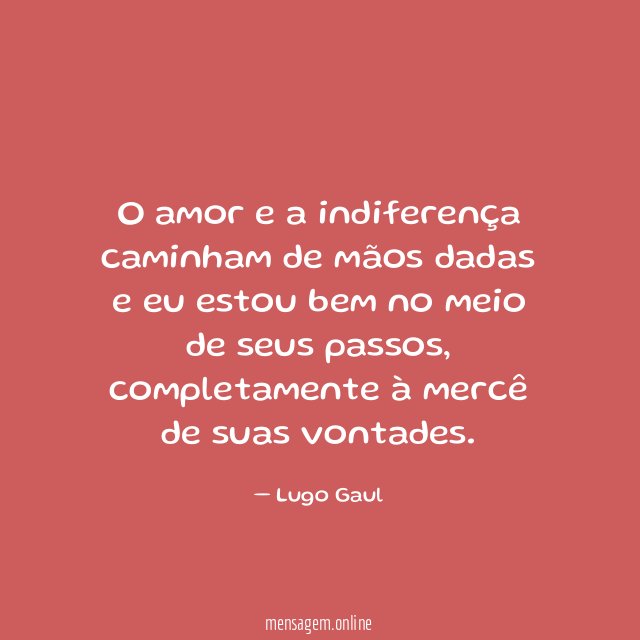 O amor e a indiferença caminham de mãos