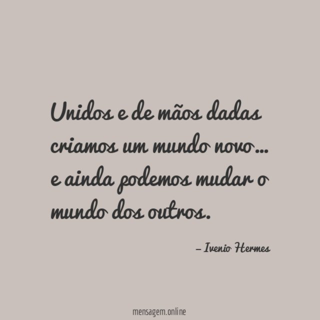 Unidos e de mãos dadas criamos um mundo novo