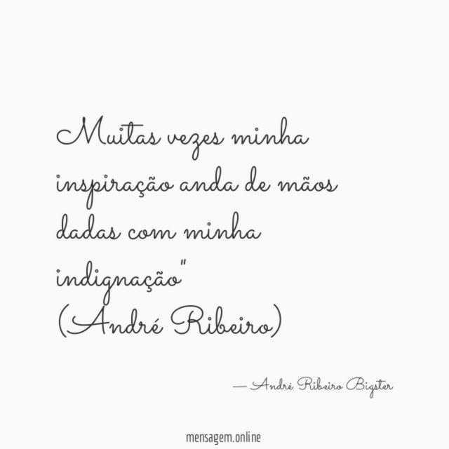 "Muitas vezes minha inspiração anda de mãos dadas com minha indignação"