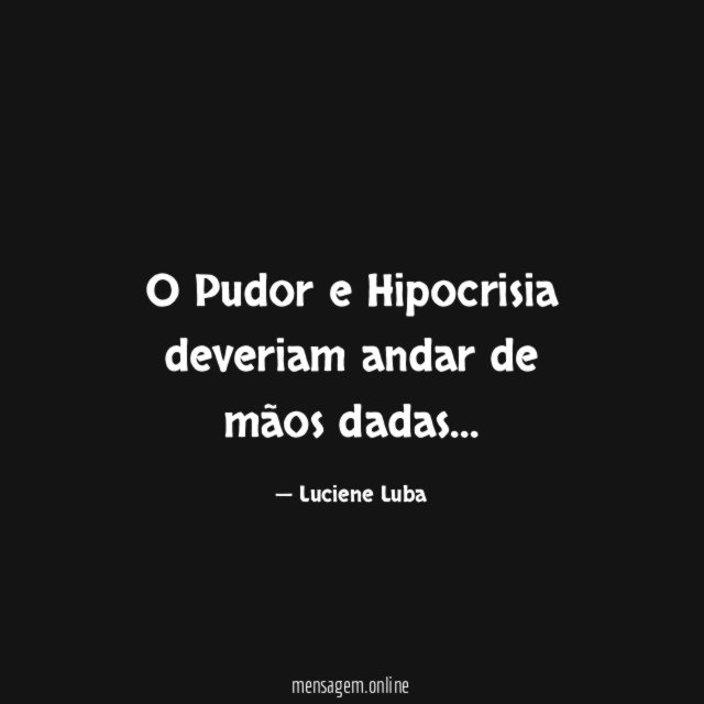O Pudor e Hipocrisia deveriam andar de mãos dadas