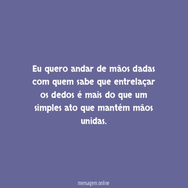 Eu quero andar de mãos dadas com quem