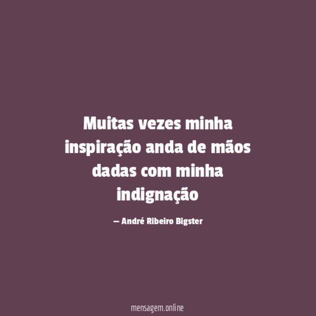 Muitas vezes minha inspiração anda de mãos dadas