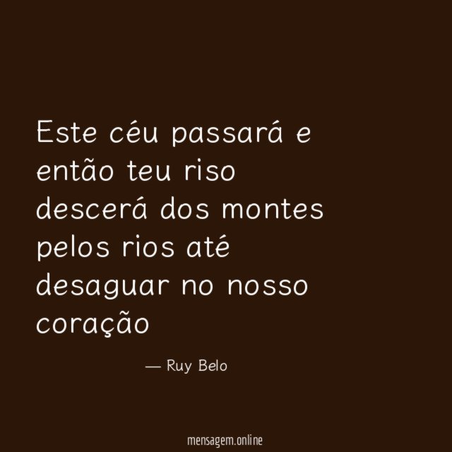 Este céu passará e então teu riso descerá dos