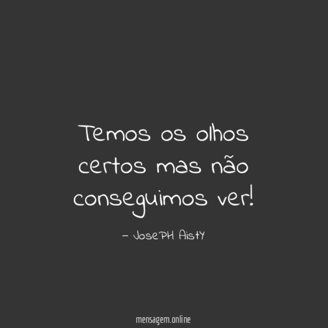 Temos os olhos certos mas não conseguimos ver