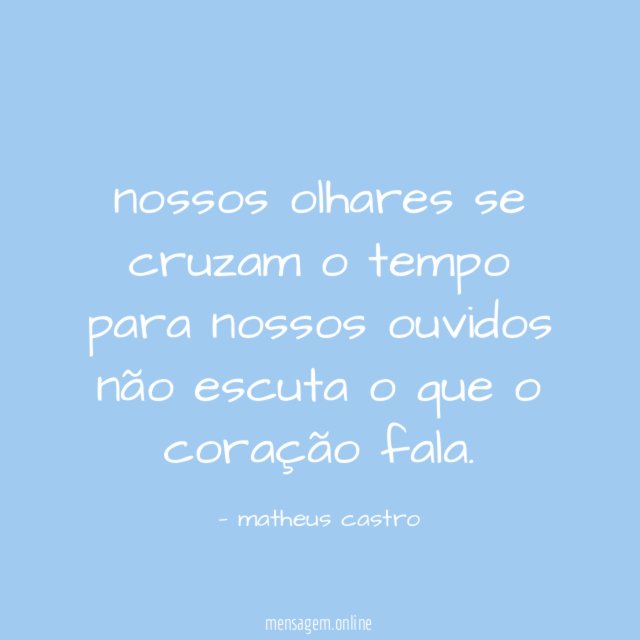 nossos olhares se cruzam o tempo para nossos ouvidos não