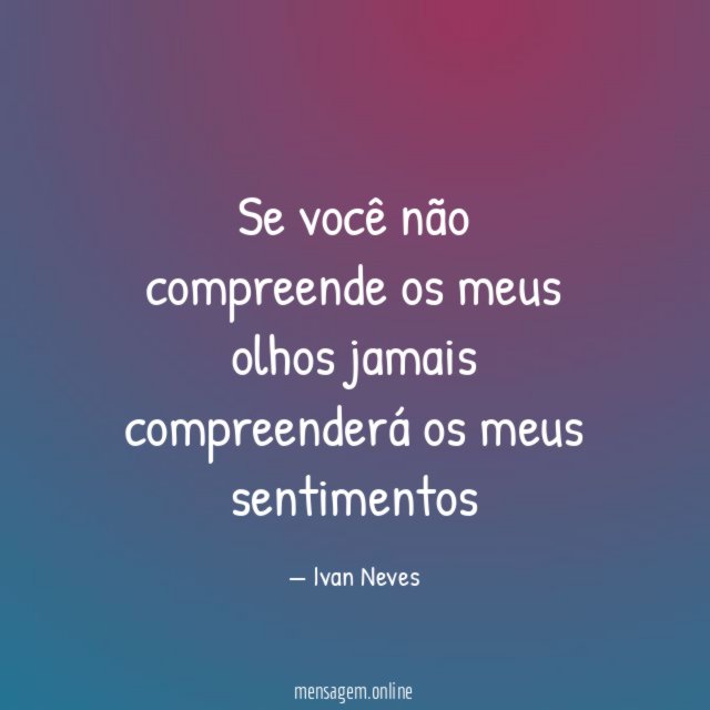Se você não compreende os meus olhos jamais compreenderá