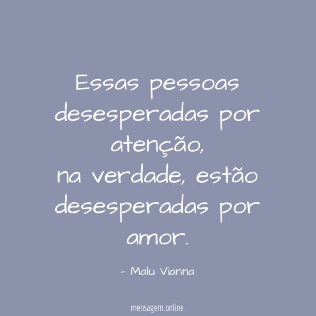 Essas pessoas desesperadas por atenção