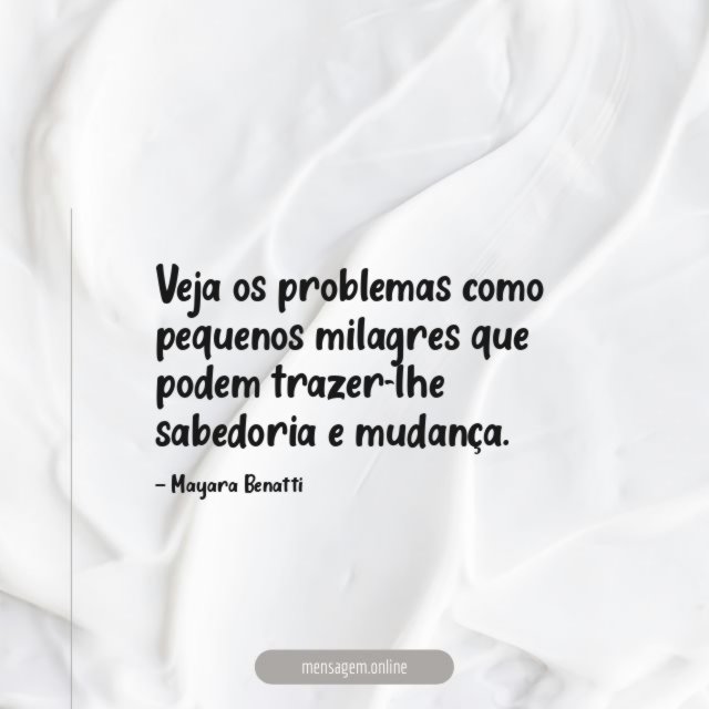Veja os problemas como pequenos milagres que podem