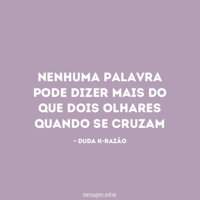 Nenhuma palavra pode dizer mais do que dois olhares quando se cruzam