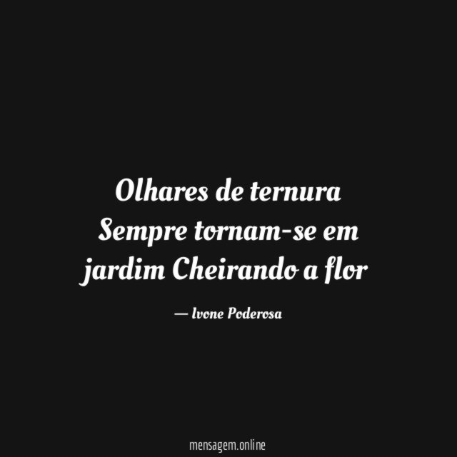 Olhares de ternura Sempre tornam-se em jardim Cheirando a flor