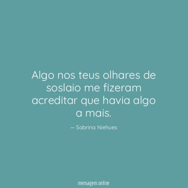 Algo nos teus olhares de soslaio me fizeram