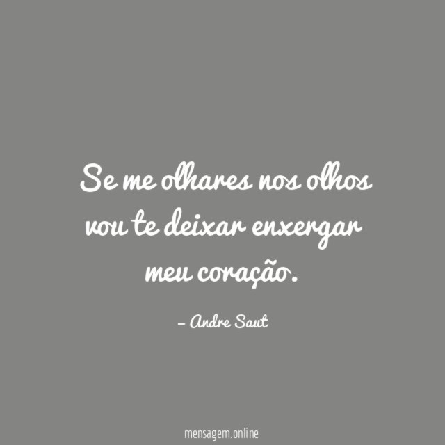 Se me olhares nos olhos vou te deixar enxergar meu coração