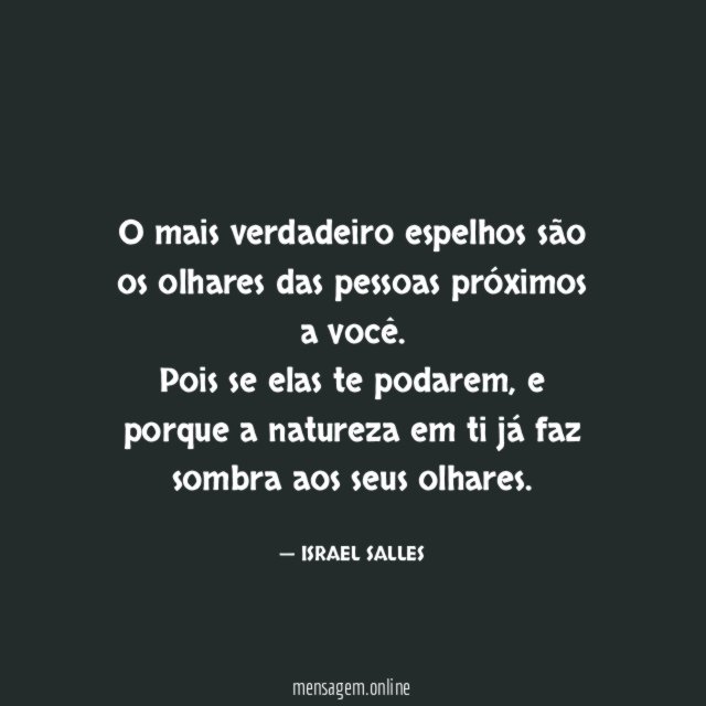 O mais verdadeiro espelhos são os olhares das