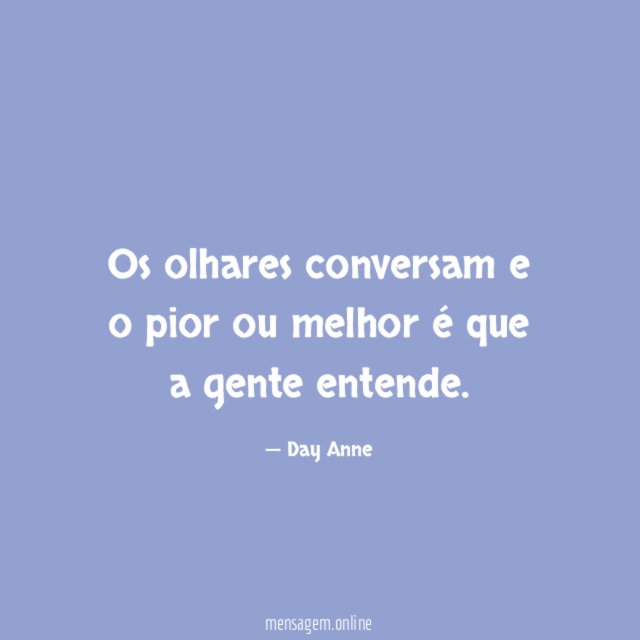 Os olhares conversam e o pior ou melhor é que a gente entende