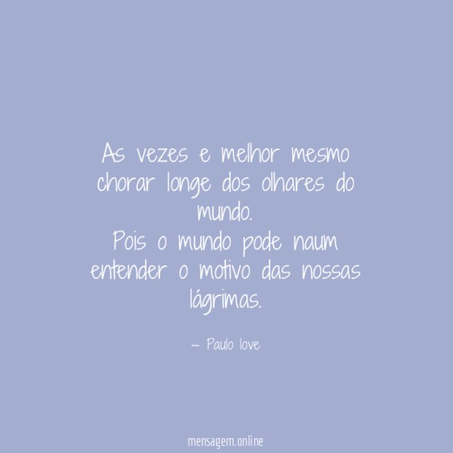 As vezes e melhor mesmo chorar longe dos olhares do mundo