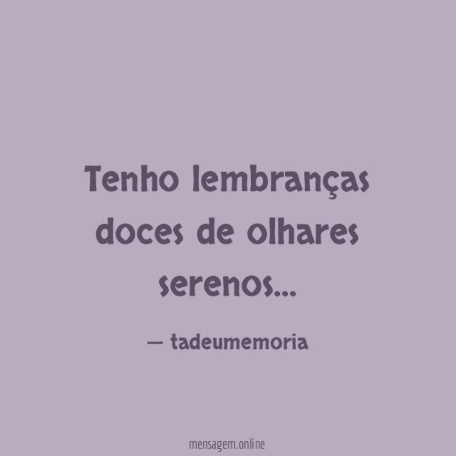 Tenho lembranças doces de olhares serenos