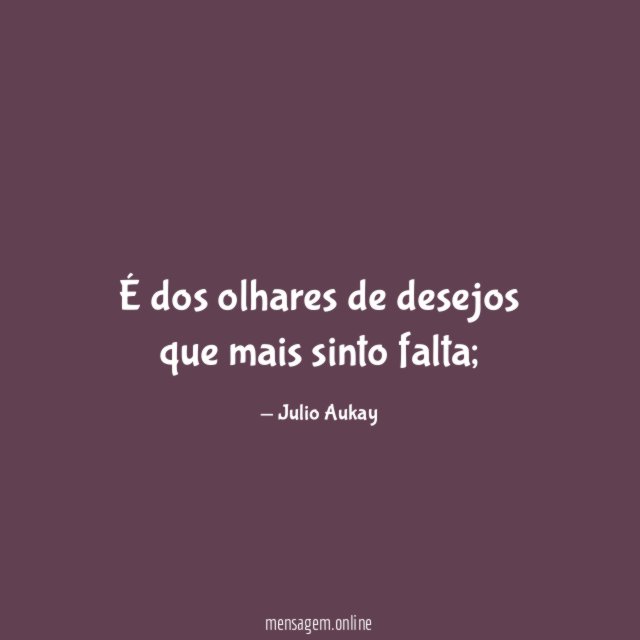 É dos olhares de desejos que mais sinto falta