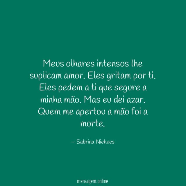 Meus olhares intensos lhe suplicam amor
