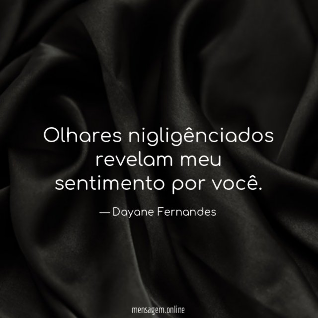 Olhares nigligênciados revelam meu sentimento por você