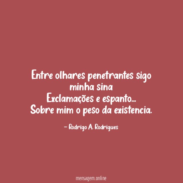 Entre olhares penetrantes sigo minha sina Exclamações e espanto