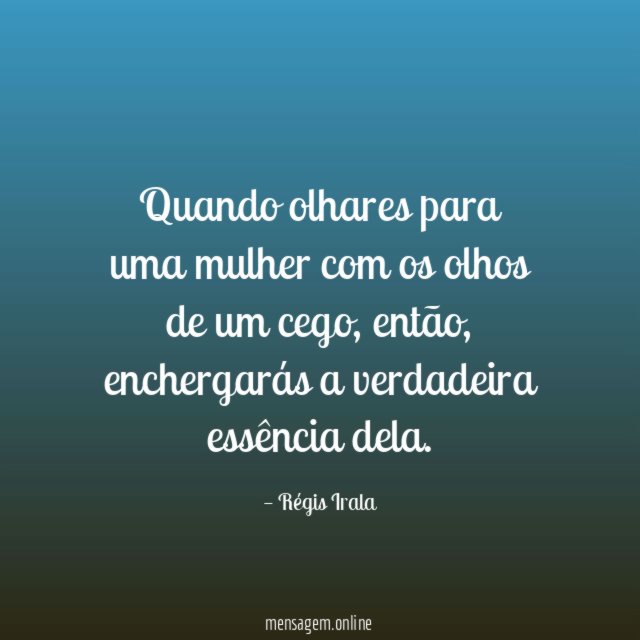 Quando olhares para uma mulher com os olhos de um cego