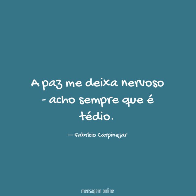 A paz me deixa nervoso - acho sempre que é tédio